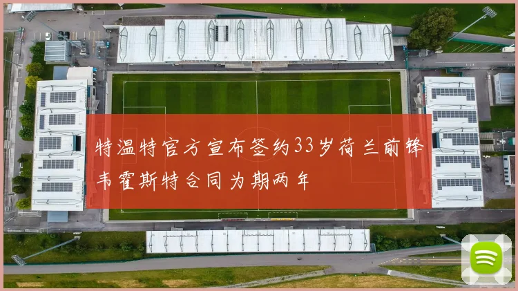 特温特官方宣布签约33岁荷兰前锋韦霍斯特合同为期两年