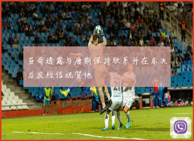 芬奇透露与唐斯保持联系并在东决后发短信祝贺他